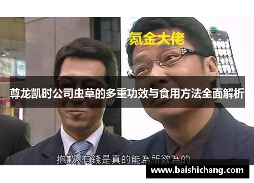 尊龙凯时公司虫草的多重功效与食用方法全面解析 尊龙凯时公司虫草的多重功效与食用方法全面解析