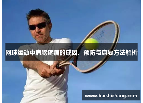 网球运动中肩膀疼痛的成因、预防与康复方法解析